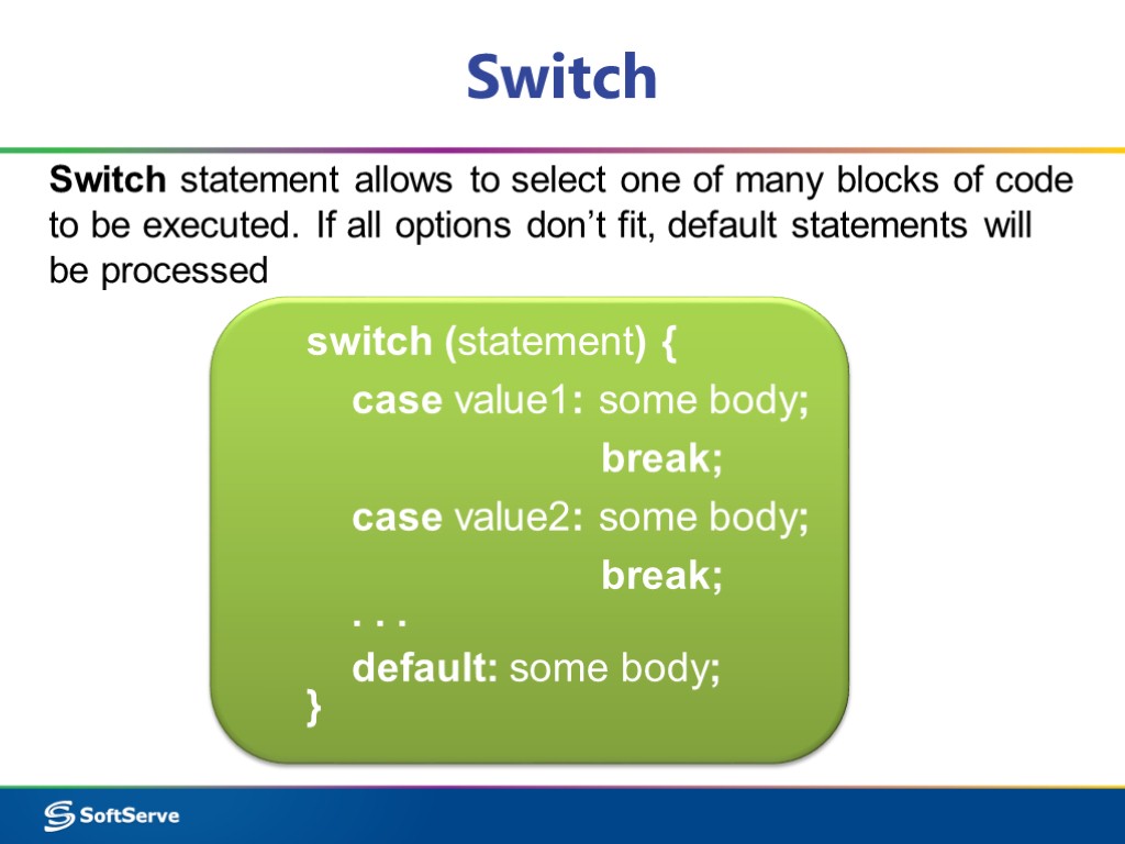 Switch Switch statement allows to select one of many blocks of code to be